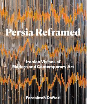 Persia Reframed: Iranian Visions of Modern and Contemporary Art by Fereshteh Daftari, published by IB Taurus.